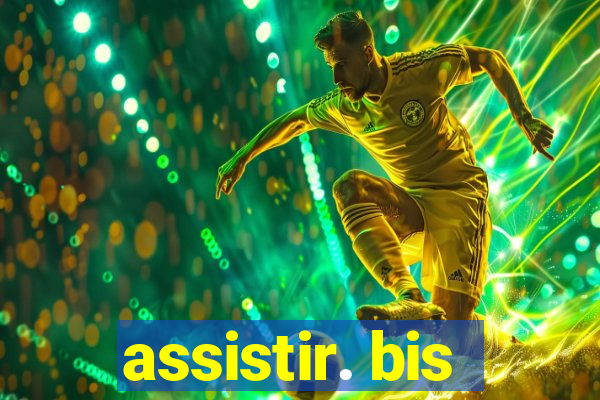 assistir. bis